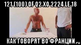 121 (100) of q2 xo 2224 le 18 как говорят во франции