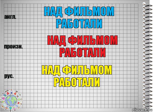 над фильмом работали над фильмом работали над фильмом работали