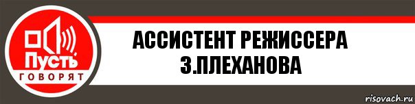 ассистент режиссера
З.Плеханова, Комикс   пусть говорят