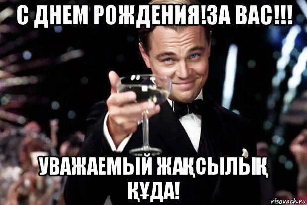 с днем рождения!за вас!!! уважаемый жаҚсылыҚ ҚҰда!, Мем Великий Гэтсби (бокал за тех)