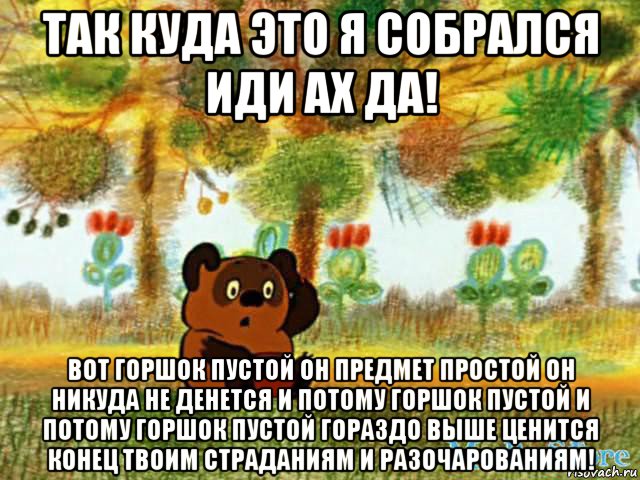 так куда это я собрался иди ах да! вот горшок пустой он предмет простой он никуда не денется и потому горшок пустой и потому горшок пустой гораздо выше ценится конец твоим страданиям и разочарованиям!, Мем винт