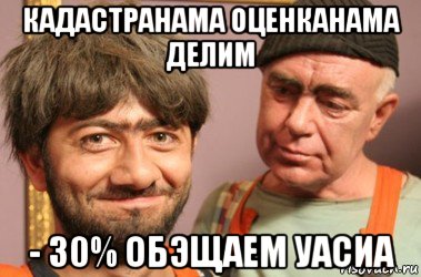 кадастранама оценканама делим - 30% обэщаем уасиа