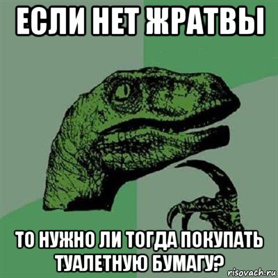 если нет жратвы то нужно ли тогда покупать туалетную бумагу?