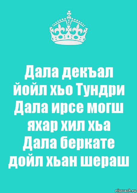 Дала декъал йойл хьо Тундри
Дала ирсе могш яхар хил хьа
Дала беркате дойл хьан шераш