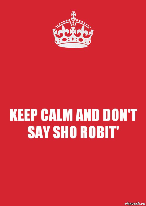 KEEP CALM AND DON'T SAY SHO ROBIT', Комикс Keep Calm 3