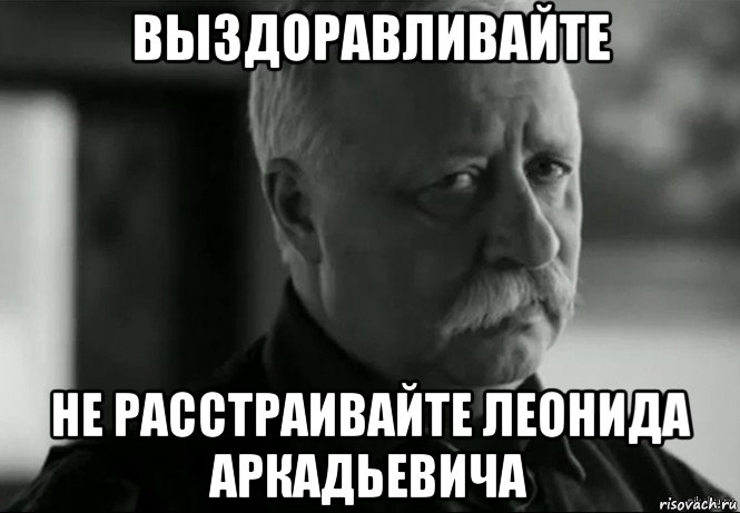 выздоравливайте не расстраивайте леонида аркадьевича