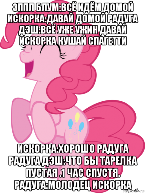 эппл блум:всё идём домой искорка:давай домой радуга дэш:всё уже ужин давай искорка кушай спагетти искорка:хорошо радуга радуга дэш:что бы тарелка пустая .1 час спустя. радуга:молодец искорка