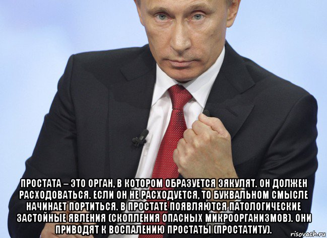  простата – это орган, в котором образуется эякулят. он должен расходоваться. если он не расходуется, то буквальном смысле начинает портиться. в простате появляются патологические застойные явления (скопления опасных микроорганизмов). они приводят к воспалению простаты (простатиту)., Мем Путин показывает кулак