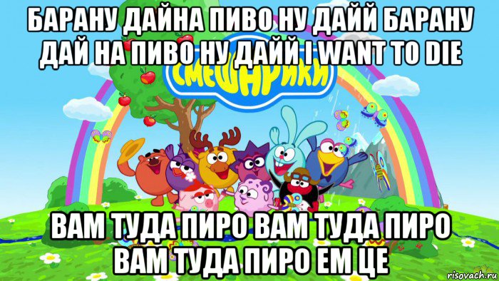 барану дайна пиво ну дайй барану дай на пиво ну дайй i want to die вам туда пиро вам туда пиро вам туда пиро ем це, Мем Смешарики