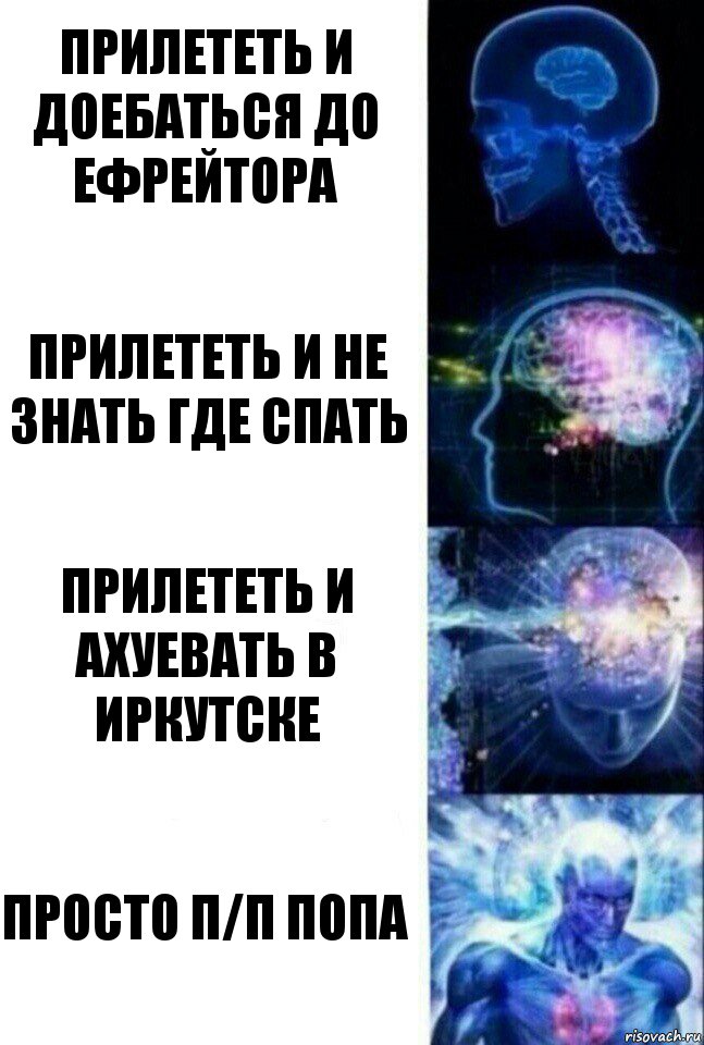 Прилететь и доебаться до ефрейтора Прилететь и не знать где спать Прилететь и ахуевать в Иркутске Просто п/п Попа