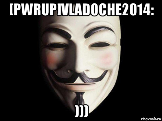 [pwrup]vladoche2014: ))), Мем anonymous