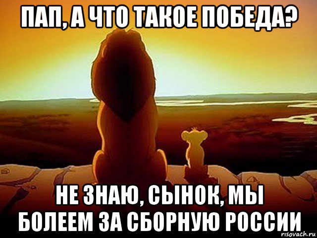 пап, а что такое победа? не знаю, сынок, мы болеем за сборную россии, Мем  король лев