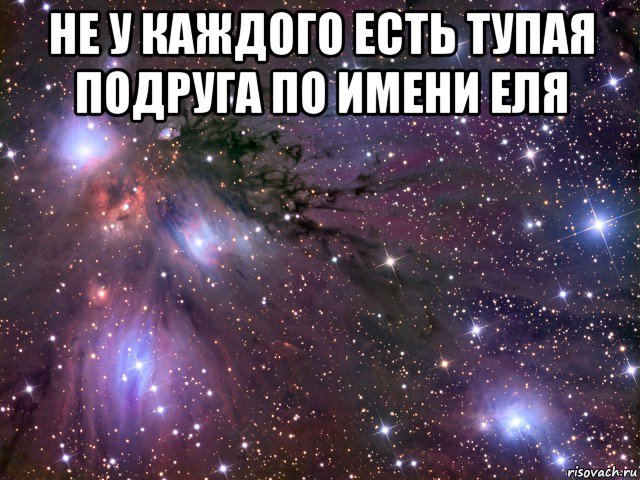 не у каждого есть тупая подруга по имени еля , Мем Космос