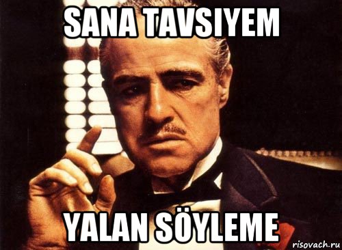 sana tavsiyem yalan söyleme