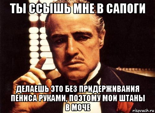 ты ссышь мне в сапоги делаешь это без придерживания пениса руками, поэтому мои штаны в моче