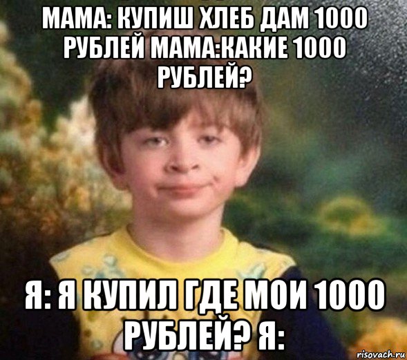 мама: купиш хлеб дам 1000 рублей мама:какие 1000 рублей? я: я купил где мои 1000 рублей? я:, Мем Недовольный пацан