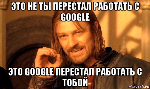 это не ты перестал работать с google это google перестал работать с тобой, Мем Нельзя просто так взять и (Боромир мем)