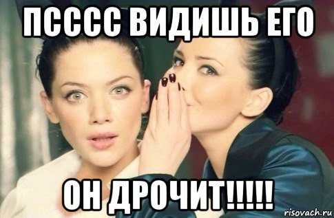 псссс видишь его он дрочит!!!!!, Мем  Он