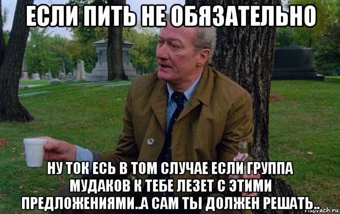 Ну ток. Если не пьешь. Если ты выпиваешь. Пить не обязательно. Если ты бухаешь.