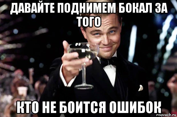 давайте поднимем бокал за того кто не боится ошибок, Мем Великий Гэтсби (бокал за тех)