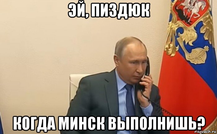 эй, пиздюк когда минск выполнишь?, Мем Владимир Путин - Рисовач .Ру