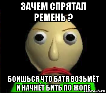 зачем спрятал ремень ? боишься что батя возьмёт и начнёт бить по жопе, Мем Злой Балди