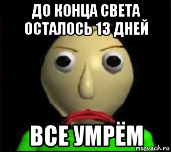 до конца света осталось 13 дней все умрём, Мем Злой Балди