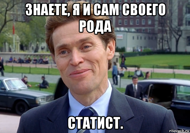 знаете, я и сам своего рода статист.