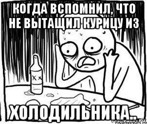 когда вспомнил, что не вытащил курицу из холодильника.., Мем Алкоголик-кадр