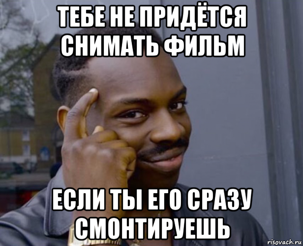 тебе не придётся снимать фильм если ты его сразу смонтируешь, Мем Негр с пальцем у виска