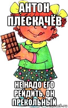 антон плескачёв не надо его рейдить, он прекольный, Мем Нельзя просто так