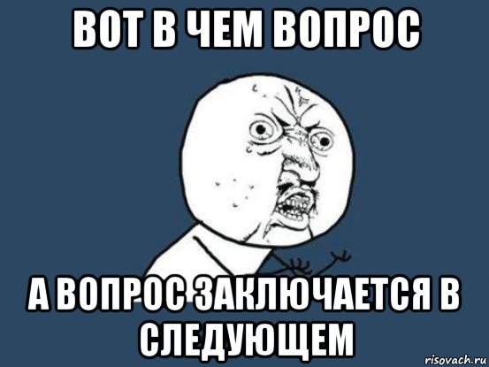 вот в чем вопрос а вопрос заключается в следующем, Мем Ну почему