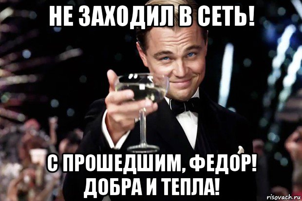 не заходил в сеть! с прошедшим, федор! добра и тепла!, Мем Великий Гэтсби (бокал за тех)