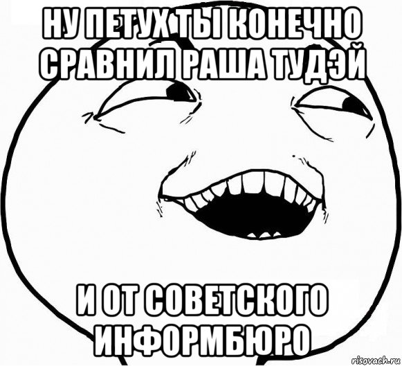 ну петух ты конечно сравнил раша тудэй и от советского информбюро, Мем Дааа