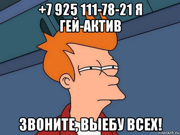 +7 925 111-78-21 я гей-актив звоните, выебу всех!, Мем  Фрай (мне кажется или)