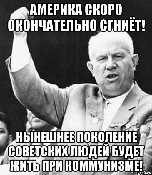 Нынешнее поколение. Хрущев мемы. Хрущев коммунизм. Нынешнее поколение советских людей будет жить при коммунизме. Хрущев мы будем жить при коммунизме.