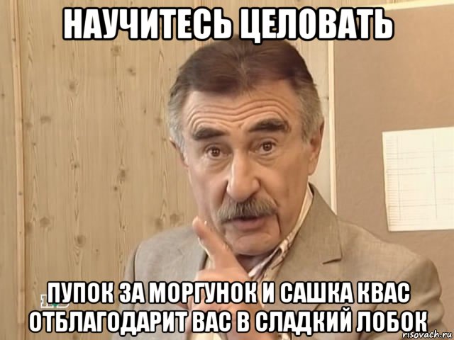 научитесь целовать пупок за моргунок и сашка квас отблагодарит вас в сладкий лобок, Мем Каневский (Но это уже совсем другая история)