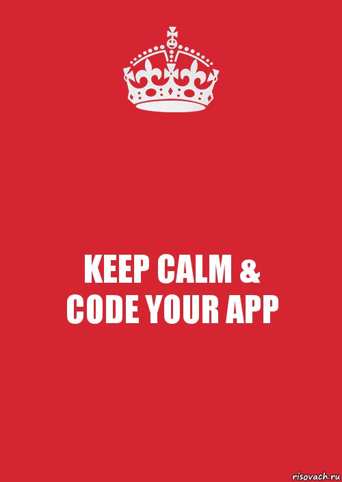 KEEP CALM &
CODE YOUR APP