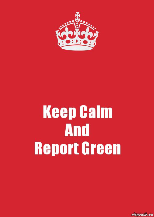 Keep Calm
And
Report Green