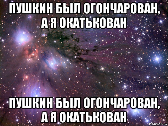 пушкин был огончарован, а я окатькован пушкин был огончарован, а я окатькован, Мем Космос