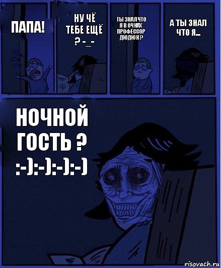 Ты знал что я в очках профессор Дюдюк ? Папа! Ну чё тебе ещё ? -_- НОЧНОЙ ГОСТЬ ? :-):-):-):-) А ты знал что я..., Комикс  Ночной Гость