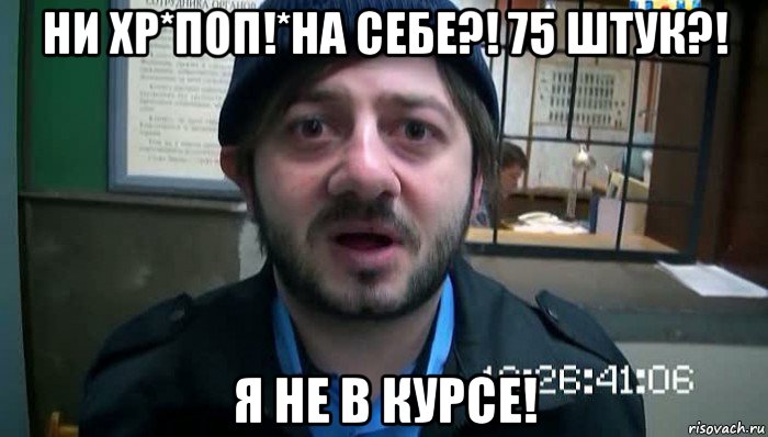 ни хр*поп!*на себе?! 75 штук?! я не в курсе!, Мем Бородач