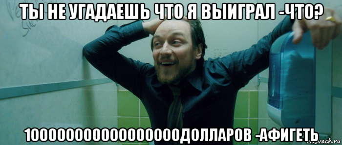 ты не угадаешь что я выиграл -что? 100000000000000000долларов -афигеть, Мем  Что происходит