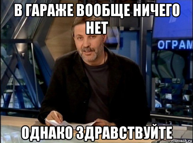 в гараже вообще ничего нет однако здравствуйте, Мем Однако Здравствуйте