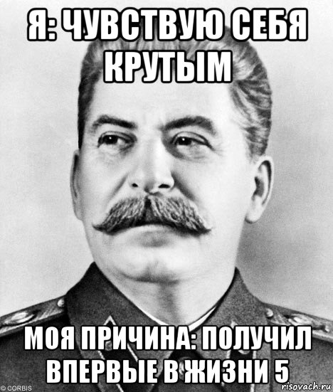я: чувствую себя крутым моя причина: получил впервые в жизни 5, Мем  Иосиф Виссарионович Сталин