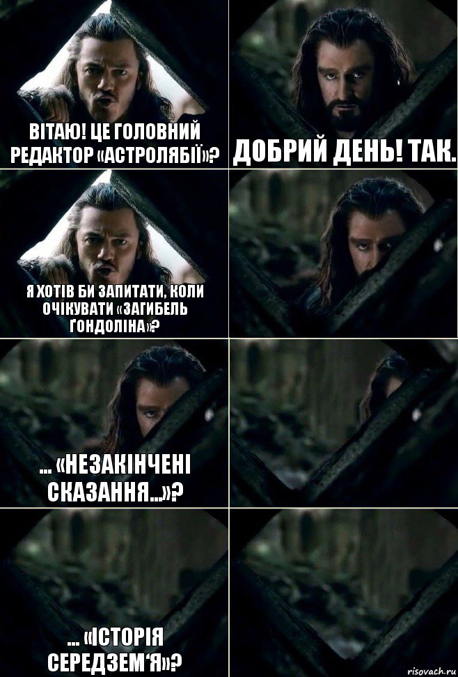 Вітаю! Це головний редактор «Астролябії»? Добрий день! Так. Я хотів би запитати, коли очікувати «Загибель Ґондоліна»?  ... «Незакінчені сказання...»?  ... «Історія Середзем‘я»? , Комикс  Стой но ты же обещал