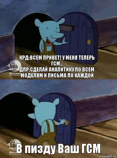 КРД:Всем привет! У меня теперь ГСМ...
ДПР:Сделай аналитику по всем моделям и письма по каждой В пизду Ваш ГСМ, Комикс  Уинслоу вышел-зашел