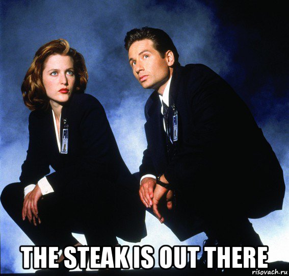  the steak is out there