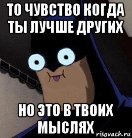 то чувство когда ты лучше других но это в твоих мыслях, Мем Я бэтмен