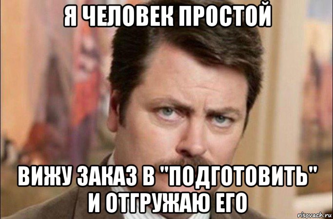 я человек простой вижу заказ в "подготовить" и отгружаю его, Мем  Я человек простой